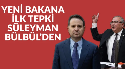 YENİ BAKANA İLK TEPKİ S&Uuml;LEYMAN B&Uuml;LB&Uuml;L'DEN