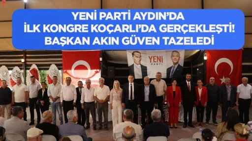 YENİ Parti Aydın&rsquo;da ilk kongre Ko&ccedil;arlı&rsquo;da ger&ccedil;ekleşti! Başkan Akın g&uuml;ven tazeledi