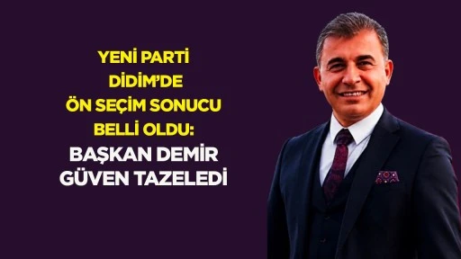 YENİ Parti Didim&rsquo;de &ouml;n se&ccedil;im sonucu belli oldu: Başkan Demir g&uuml;ven tazeledi