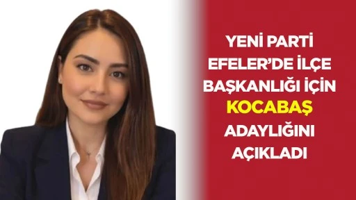 Yeni Parti Efeler’de ilçe başkanlığı için Kocabaş adaylığını açıkladı