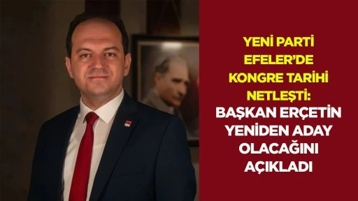 YENİ Parti Efeler&rsquo;de kongre tarihi netleşti: Başkan Er&ccedil;etin yeniden aday olacağını a&ccedil;ıkladı