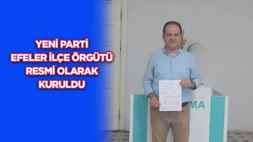 Yeni Parti Efeler İl&ccedil;e &Ouml;rg&uuml;t&uuml; resmi olarak kuruldu