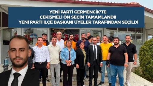 YENİ Parti Germencik&rsquo;te &ccedil;ekişmeli &ouml;n se&ccedil;im tamamlandı! Yeni Parti il&ccedil;e başkanı &uuml;yeler tarafından se&ccedil;ildi