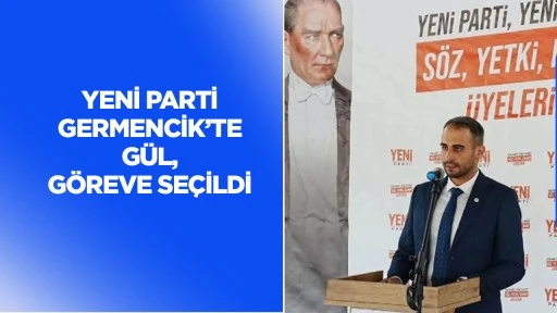 YENİ Parti Germencik'te Gül, göreve seçildi
