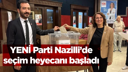 YENİ Parti Nazilli&rsquo;de se&ccedil;im heyecanı başladı