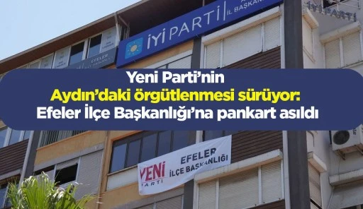 Yeni Parti&rsquo;nin Aydın&rsquo;daki &ouml;rg&uuml;tlenmesi s&uuml;r&uuml;yor: Efeler İl&ccedil;e Başkanlığı&rsquo;na pankart asıldı