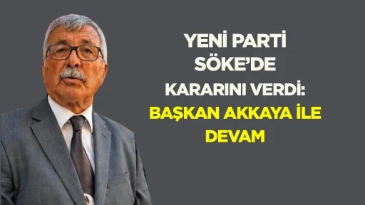 Yeni Parti Söke’de kararını verdi: Başkan Akkaya ile devam