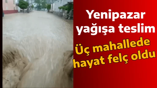 Yenipazar yağışa teslim: &Uuml;&ccedil; mahallede hayat fel&ccedil; oldu
