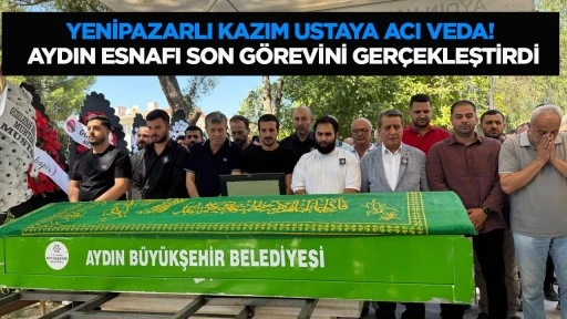Yenipazarlı Kazım ustaya acı veda! Aydın esnafı son g&ouml;revini ger&ccedil;ekleştirdi