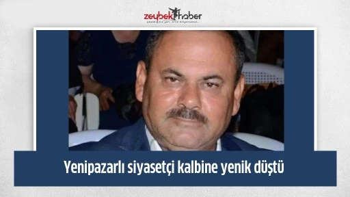Yenipazarlı siyaset&ccedil;i kalbine yenik d&uuml;şt&uuml;