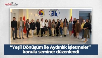 &ldquo;Yeşil D&ouml;n&uuml;ş&uuml;m ile Aydınlık İşletmeler&rdquo; konulu seminer d&uuml;zenlendi