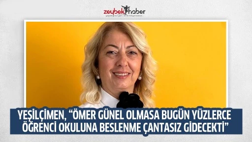 YEŞİL&Ccedil;İMEN, &ldquo;&Ouml;MER G&Uuml;NEL OLMASA BUG&Uuml;N Y&Uuml;ZLERCE &Ouml;ĞRENCİ OKULUNA BESLENME &Ccedil;ANTASIZ GİDECEKTİ&rdquo;
