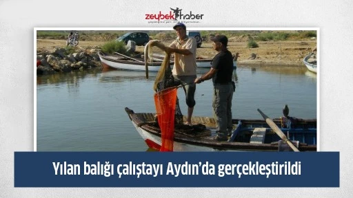 Yılan balığı &ccedil;alıştayı Aydın&rsquo;da ger&ccedil;ekleştirildi