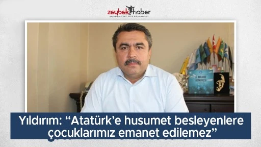 Yıldırım: &ldquo;Atat&uuml;rk&rsquo;e husumet besleyenlere &ccedil;ocuklarımız emanet edilemez&rdquo;