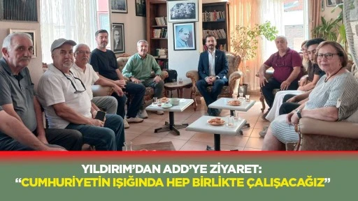 Yıldırım’dan ADD’ye ziyaret: “Cumhuriyetin ışığında hep birlikte çalışacağız”