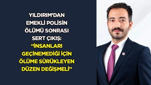 Yıldırım&rsquo;dan emekli polisin &ouml;l&uuml;m&uuml; sonrası sert &ccedil;ıkış: &ldquo;İnsanları ge&ccedil;inemediği i&ccedil;in &ouml;l&uuml;me s&uuml;r&uuml;kleyen d&uuml;zen değişmeli&rdquo;