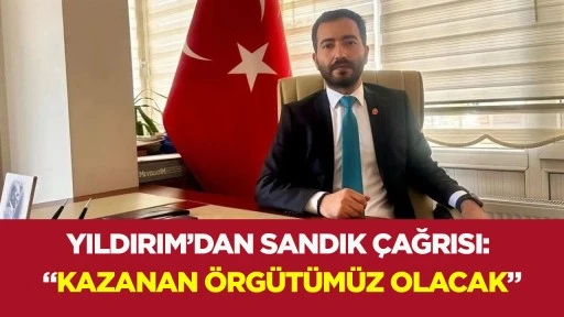 Yıldırım’dan sandık çağrısı: “Kazanan örgütümüz olacak”