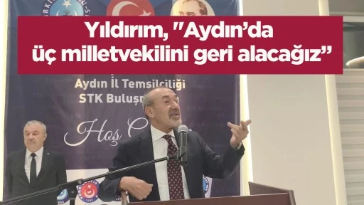 Yıldırım, "Aydın’da üç milletvekilini geri alacağız”