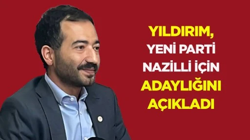 Yıldırım, YENİ Parti Nazilli i&ccedil;in adaylığını a&ccedil;ıkladı