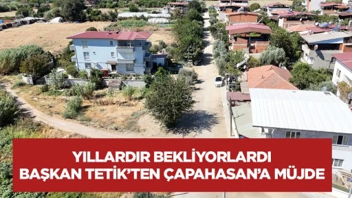 Yıllardır bekliyorlardı Başkan Tetik’ten Çapahasan’a müjde