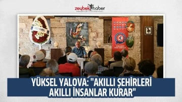 Y&Uuml;KSEL YALOVA: "AKILLI ŞEHİRLERİ AKILLI İNSANLAR KURAR"