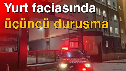 Yurt faciasında &uuml;&ccedil;&uuml;nc&uuml; duruşma