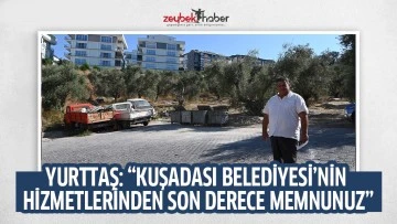 YURTTAŞ: &ldquo;KUŞADASI BELEDİYESİ&rsquo;NİN HİZMETLERİNDEN SON DERECE MEMNUNUZ&rdquo;