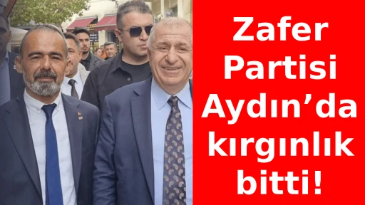 Zafer Partisi Aydın&rsquo;da kırgınlık bitti!