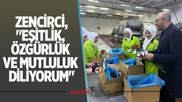 Zencirci, "Eşitlik, &Ouml;zg&uuml;rl&uuml;k ve Mutluluk diliyorum"