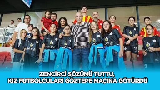 Zencirci sözünü tuttu, kız futbolcuları Göztepe maçına götürdü.