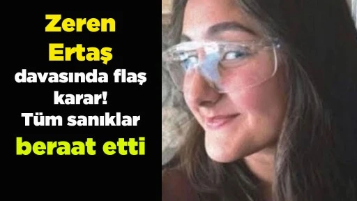 Zeren Ertaş davasında flaş karar! T&uuml;m sanıklar beraat etti