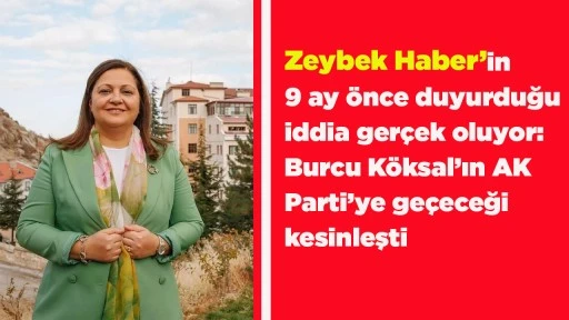 Zeybek Haber&rsquo;in 9 ay &ouml;nce duyurduğu iddia ger&ccedil;ek oluyor: Burcu K&ouml;ksal&rsquo;ın AK Parti&rsquo;ye ge&ccedil;eceği kesinleşti