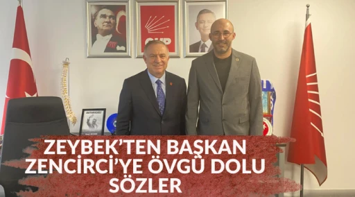 ZEYBEK&rsquo;TEN BAŞKAN ZENCİRCİ&rsquo;YE &Ouml;VG&Uuml; DOLU S&Ouml;ZLER
